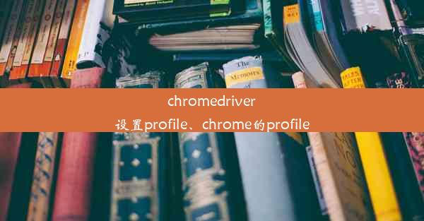 chromedriver设置profile、chrome的profile