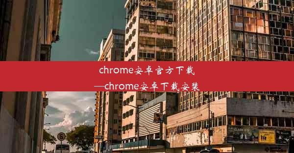 chrome安卓官方下载—chrome安卓下载安装