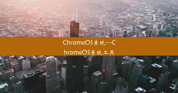 ChromeOS系统—ChromeOS系统工具