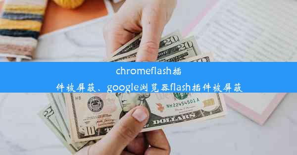 chromeflash插件被屏蔽、google浏览器flash插件被屏蔽