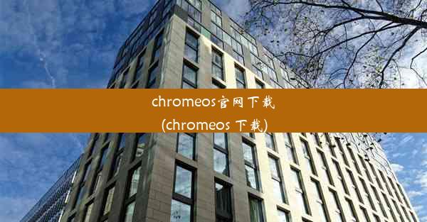 chromeos官网下载(chromeos 下载)