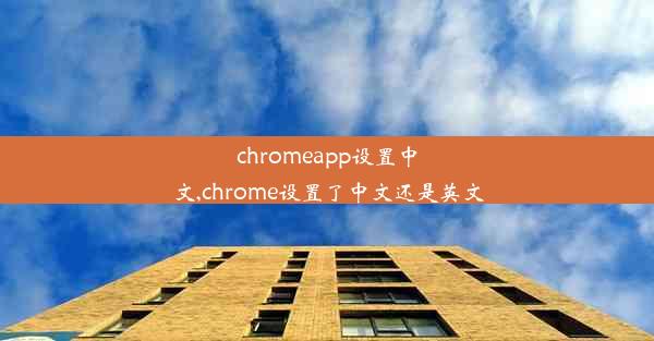 chromeapp设置中文,chrome设置了中文还是英文