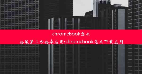 chromebook怎么安装第三方安卓应用;chromebook怎么下载应用