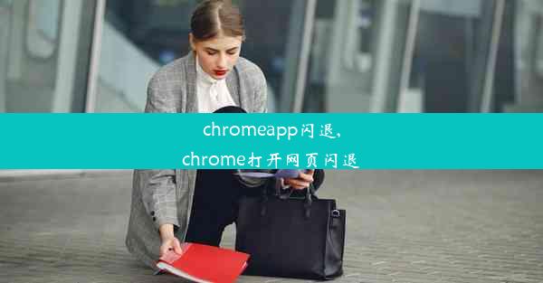 chromeapp闪退,chrome打开网页闪退