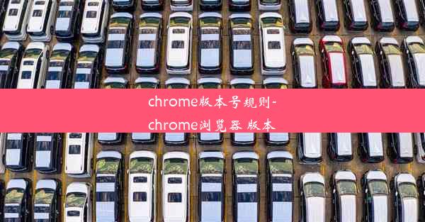 chrome版本号规则-chrome浏览器 版本