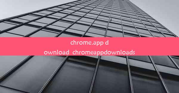 chrome.app download_chromeappdownloads