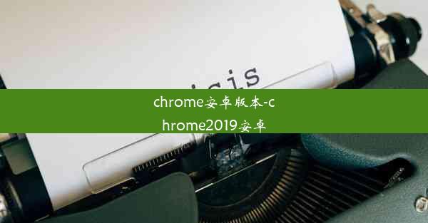 chrome安卓版本-chrome2019安卓