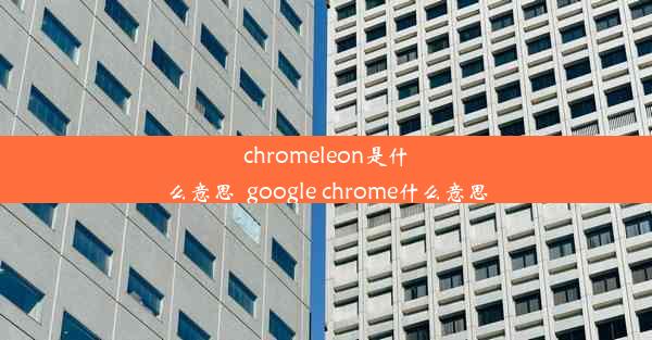 chromeleon是什么意思_google chrome什么意思