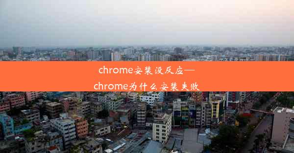 chrome安装没反应—chrome为什么安装失败