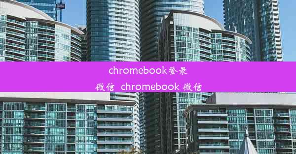 chromebook登录微信_chromebook 微信