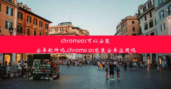 chromeos可以安装安卓软件吗,chrome os能装安卓应用吗