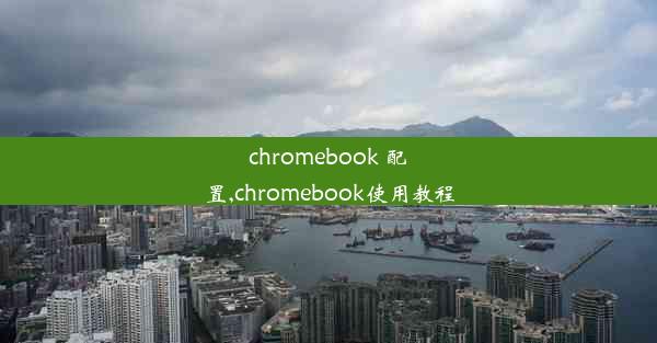 chromebook 配置,chromebook使用教程