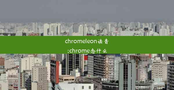 chromeleon读音;chrome念什么