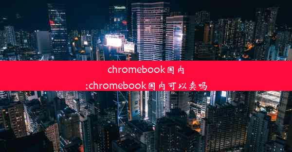 chromebook国内;chromebook国内可以卖吗