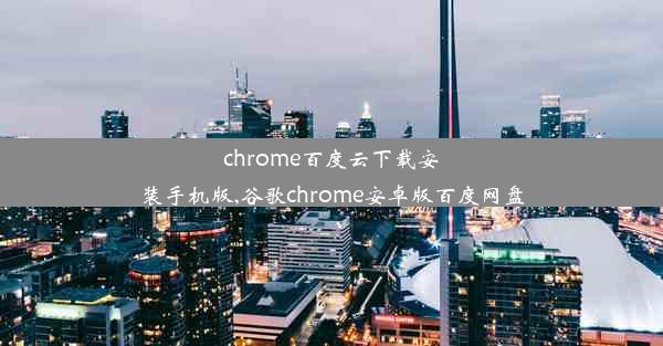 chrome百度云下载安装手机版,谷歌chrome安卓版百度网盘