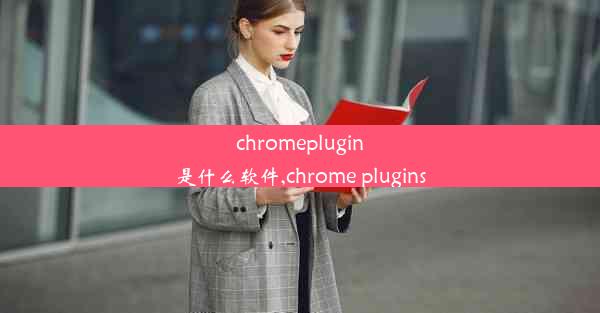 chromeplugin是什么软件,chrome plugins