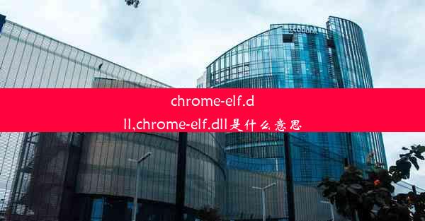 chrome-elf.dll,chrome-elf.dll是什么意思