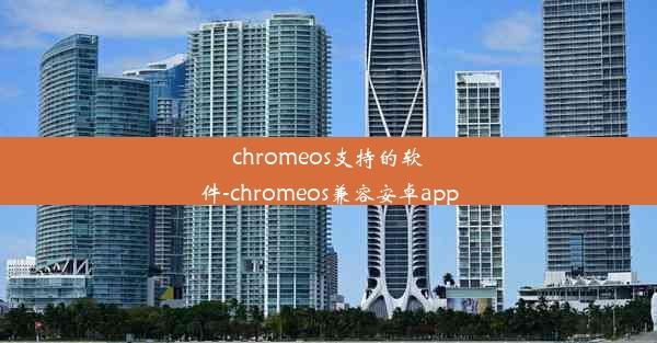 chromeos支持的软件-chromeos兼容安卓app