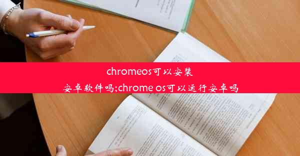 chromeos可以安装安卓软件吗;chrome os可以运行安卓吗