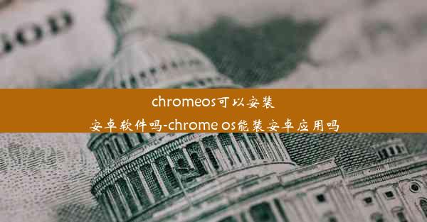 chromeos可以安装安卓软件吗-chrome os能装安卓应用吗