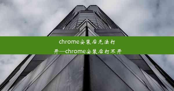 chrome安装后无法打开—chrome安装后打不开