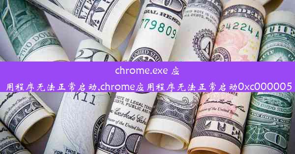 chrome.exe 应用程序无法正常启动,chrome应用程序无法正常启动0xc000005