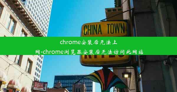 chrome安装后无法上网-chrome浏览器安装后无法访问此网站