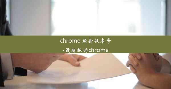 chrome 最新版本号-最新版的chrome