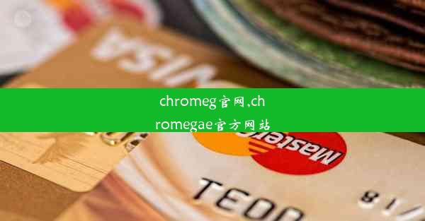 chromeg官网,chromegae官方网站