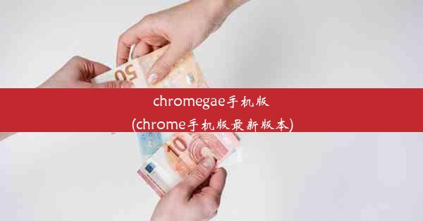 chromegae手机版(chrome手机版最新版本)