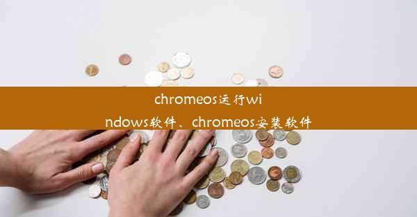 chromeos运行windows软件、chromeos安装软件