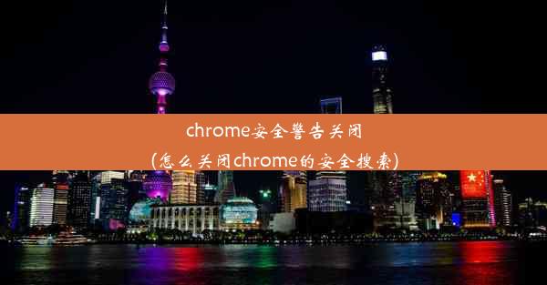 chrome安全警告关闭(怎么关闭chrome的安全搜索)