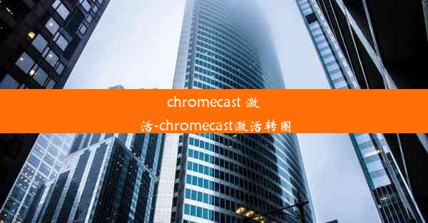 chromecast 激活-chromecast激活转圈