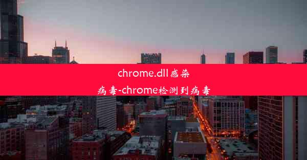 chrome.dll感染病毒-chrome检测到病毒