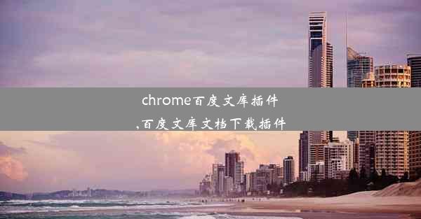 chrome百度文库插件,百度文库文档下载插件