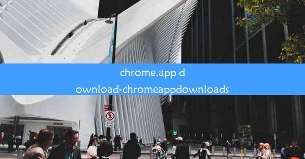 chrome.app download-chromeappdownloads