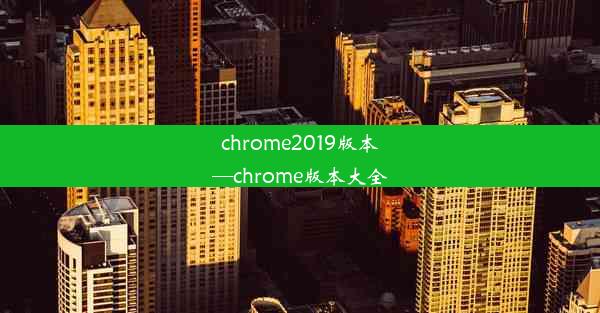 chrome2019版本—chrome版本大全