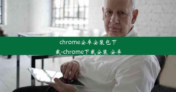 chrome安卓安装包下载-chrome下载安装 安卓