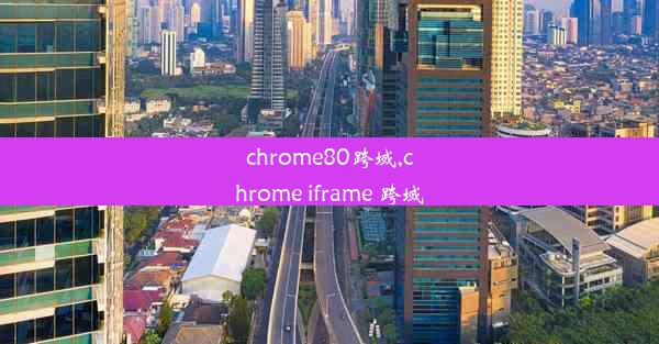 chrome80跨域,chrome iframe 跨域