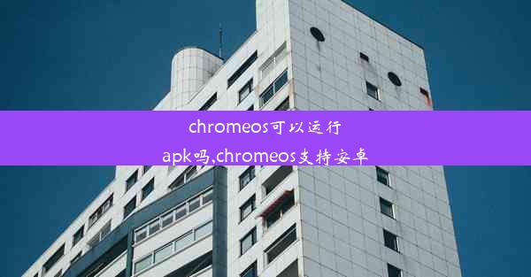 chromeos可以运行apk吗,chromeos支持安卓