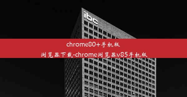 chrome80+手机版浏览器下载-chrome浏览器v85手机版