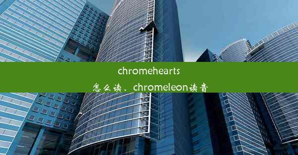 chromehearts怎么读、chromeleon读音