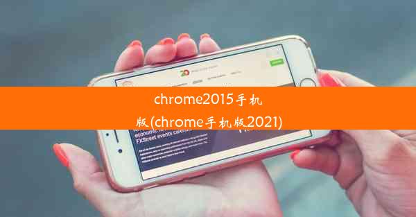 chrome2015手机版(chrome手机版2021)