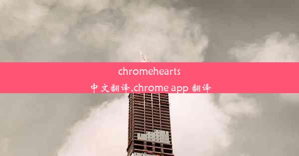 chromehearts中文翻译,chrome app 翻译