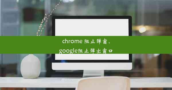 chrome 阻止弹窗、google阻止弹出窗口