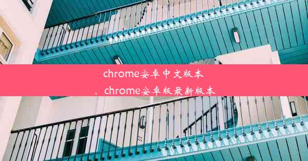 chrome安卓中文版本、chrome安卓版最新版本