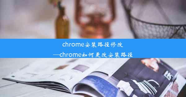 chrome安装路径修改—chrome如何更改安装路径