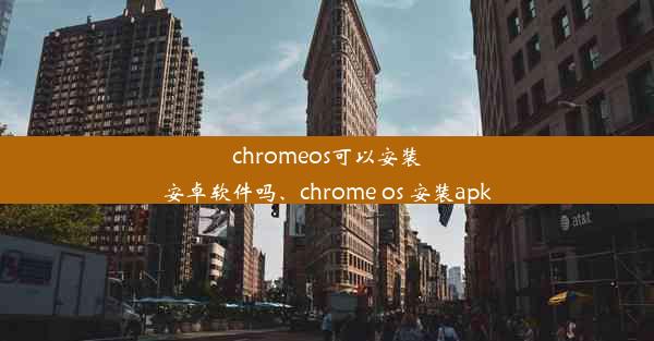 chromeos可以安装安卓软件吗、chrome os 安装apk