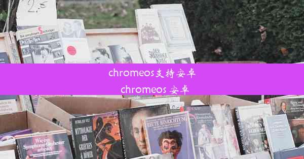 chromeos支持安卓_chromeos 安卓