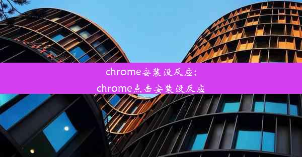 chrome安装没反应;chrome点击安装没反应